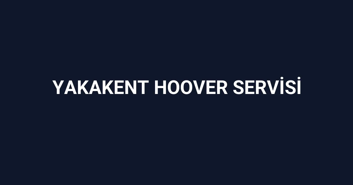 Yakakent Hoover Servisi